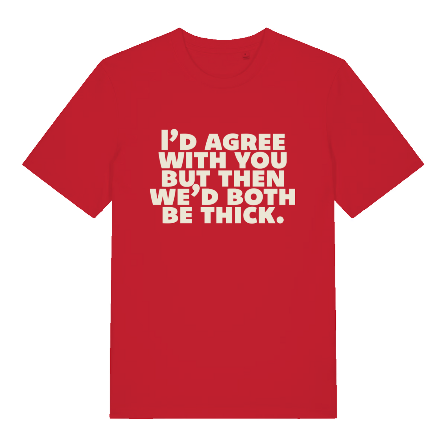 Red "I'd Agree With You But Then We'd Both Be Thick" funny rude t-shirt flat lay, savage sarcastic slogan organic cotton graphic tee printed in UK