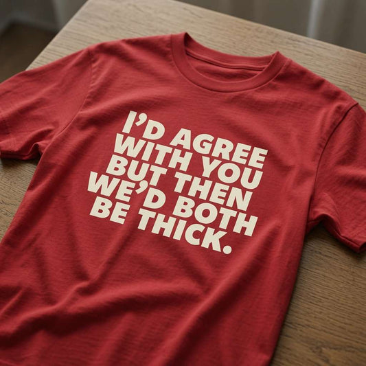 Red women’s I’d Agree With You But Then We’d Both Be Thick t-shirt on wood, ladies witty banter tee