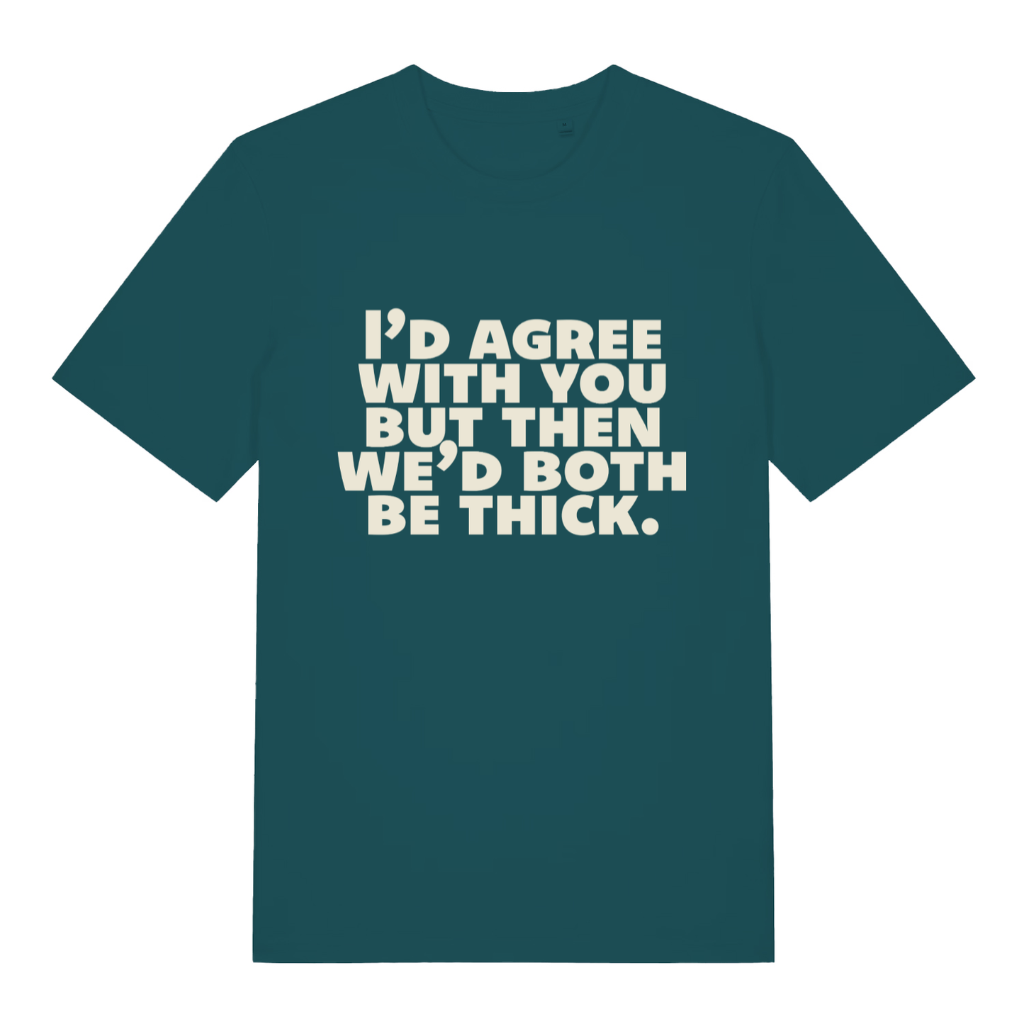 Stargazer green women's "I'd Agree With You But Then We'd Both Be Thick" witty t-shirt flat lay, savage funny banter slogan organic cotton ladies tee UK made