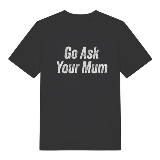 Black "Go Ask Your Mum" funny dad t-shirt flat lay, witty sarcastic slogan organic cotton men's tee printed in UK