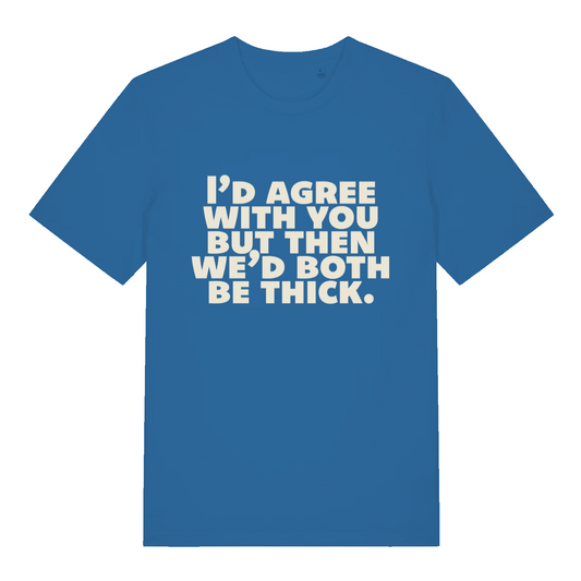 blue women's slogan t-shirt with the text 'I'd agree with you nut then we'd both be thick'