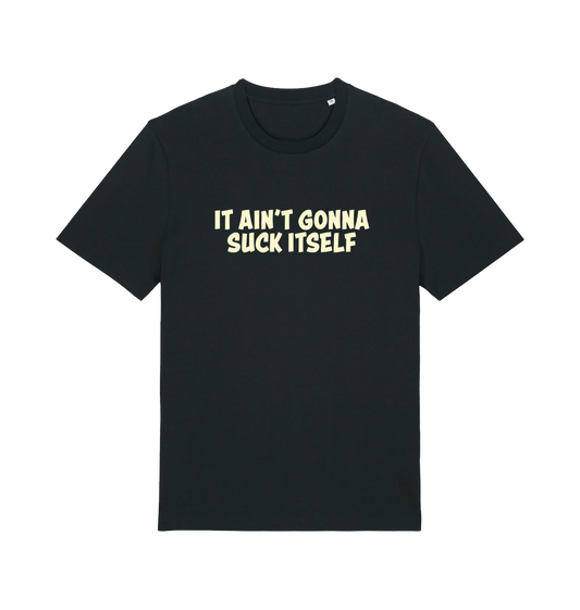 Black offensive t-shirt with the slogan 'it ain't gonna suck itself'