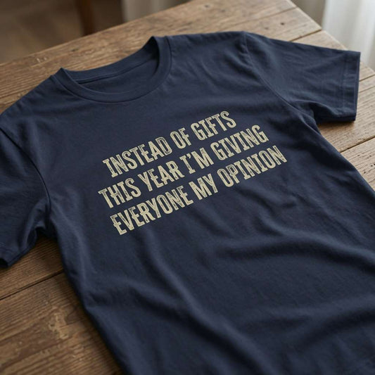 Navy Instead of Gifts This Year I’m Giving Everyone My Opinion t-shirt on wood, funny ladies xmas slogan