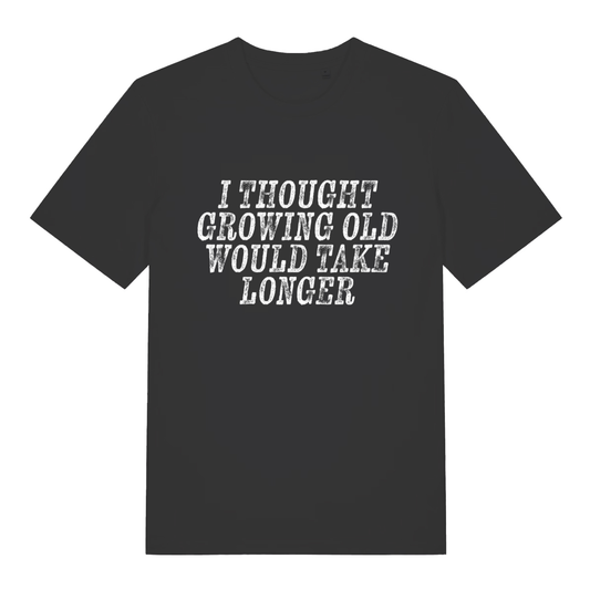 Black Growing Old T-shirt flat lay with "I Thought Growing Old Would Take Longer" slogan