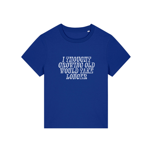 blue funny slogan t-shirt that reads 'i thought growing old would take longer'