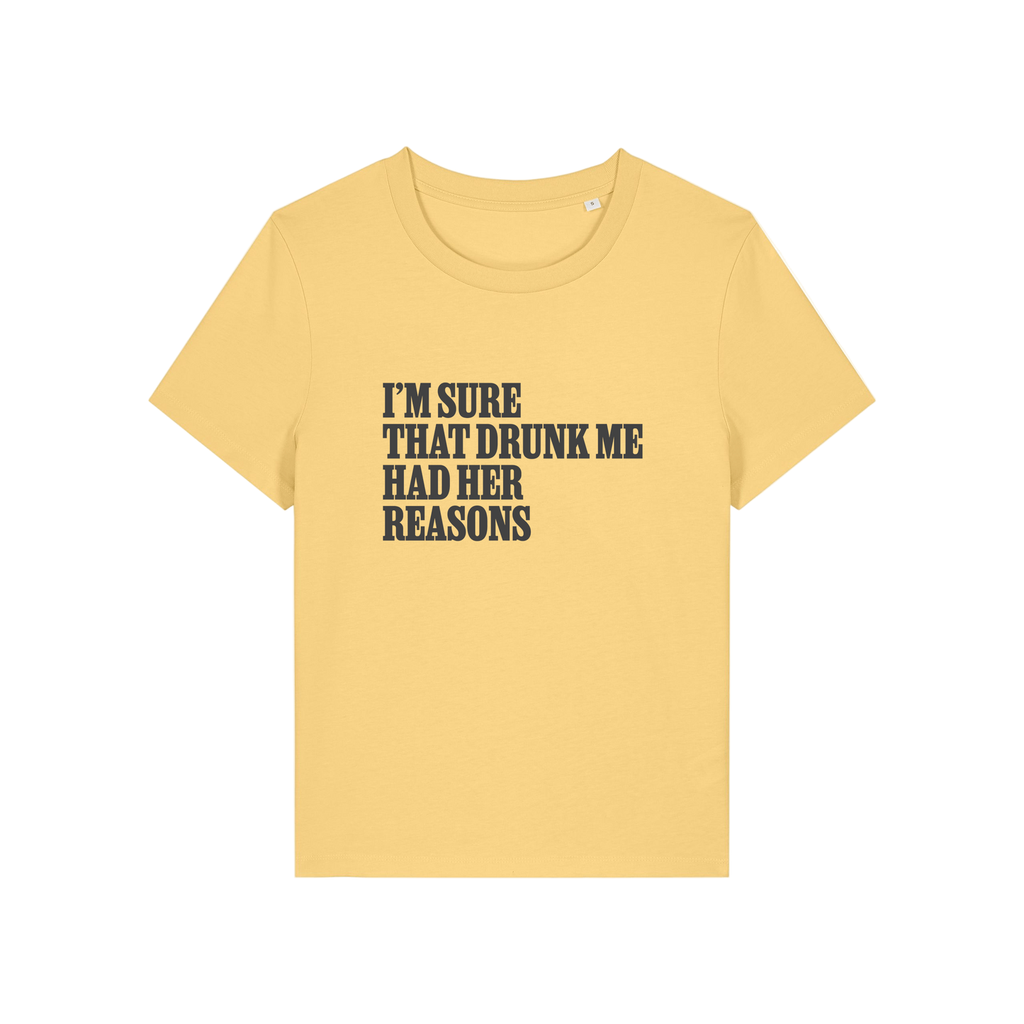 yellow funny slogan t-shirt that reads 'i'm sure drunk me had her reasons'