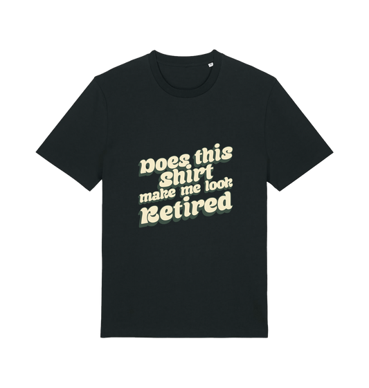 black funny old man t-shirt with the slogan 'does this shirt make me look retired'