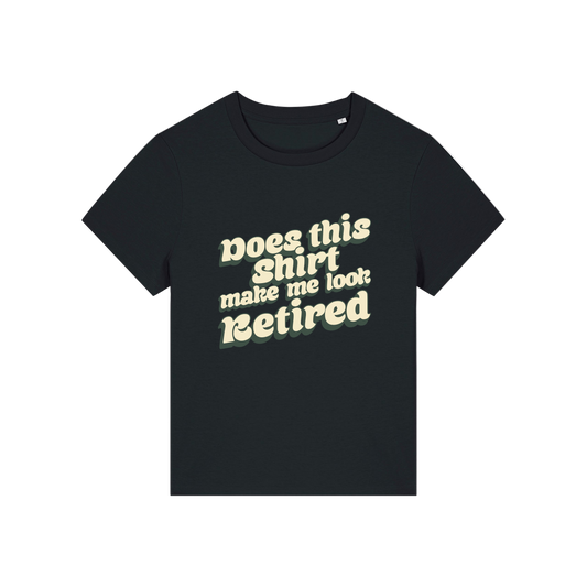 black funny slogan t-shirt that reads 'does this shirt make me look retired'