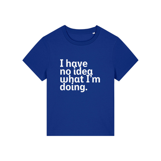 blue slogan t-shirt that reads 'i have no idea what i'm doing'