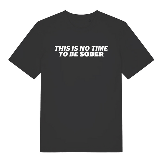 black slogan t-shirt with the text 'this is no time to be sober'