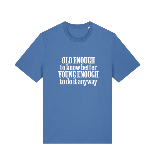 blue funny slogan t-shirt that reads 'old enough to know better young enough to do it anyway'
