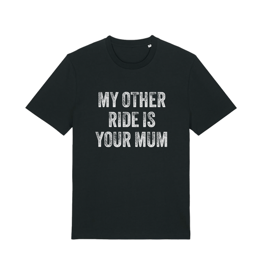black offensive t-shirt with the slogan 'my other ride is your mum'