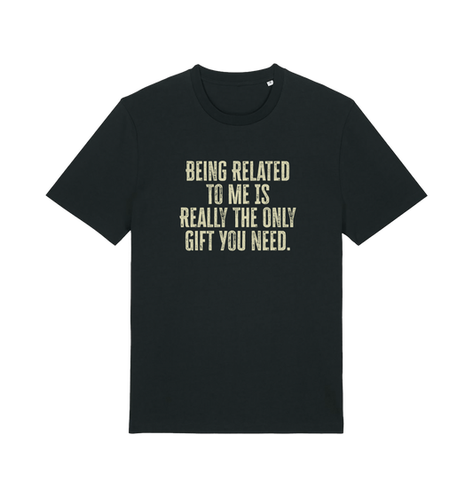 black christmas t-shirt with the slogan 'being related to me is really the only gift you need'