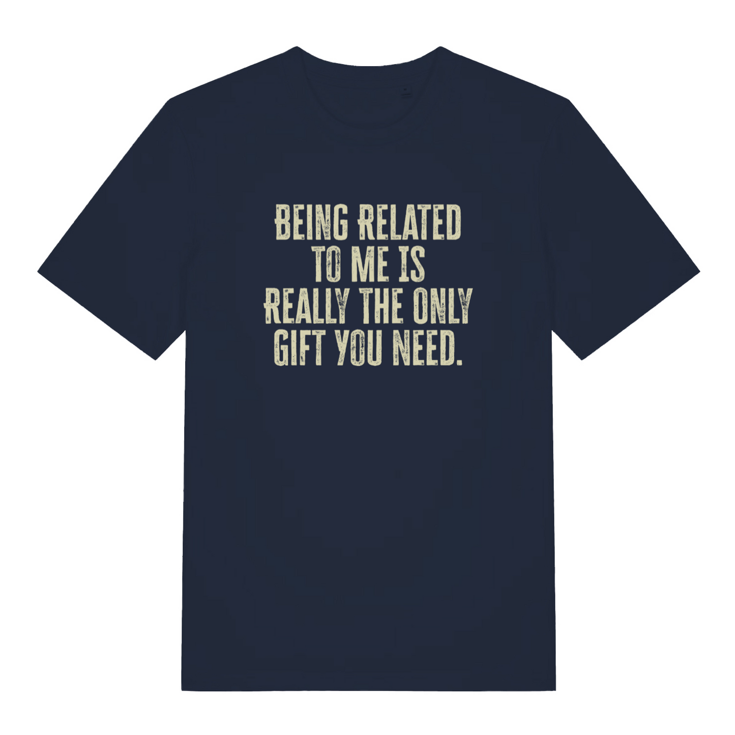 navy slogan t-shirt with the text 'being related to me is really the only gift you need'