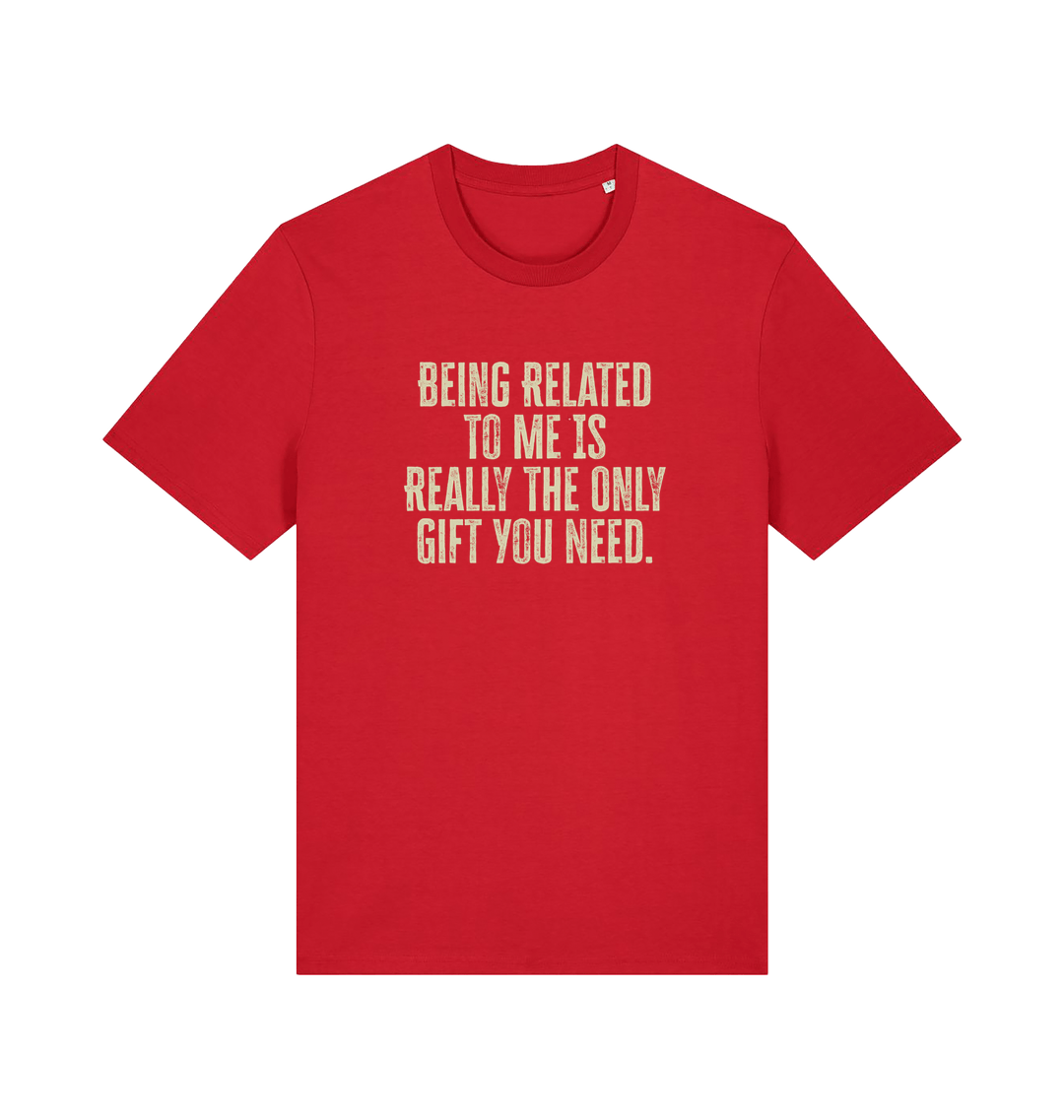 red christmas t-shirt with the slogan 'being related to me is really the only gift you need'