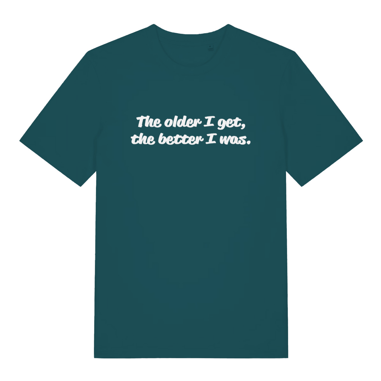teal women's slogan t-shirt with the text 'the older i get, the better i was.'