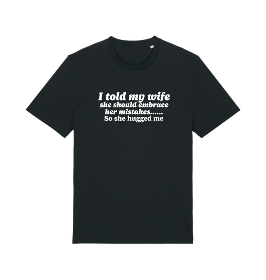 black funny slogan t-shirt with 'i told my wife she should embrace her mistakes. so she hugged me'