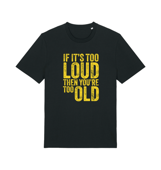black funny slogan t-shirt with 'if it's too loud then you're too old'