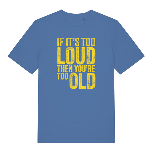 blue slogan t-shirt with the text 'if it's too loud then you're too old'
