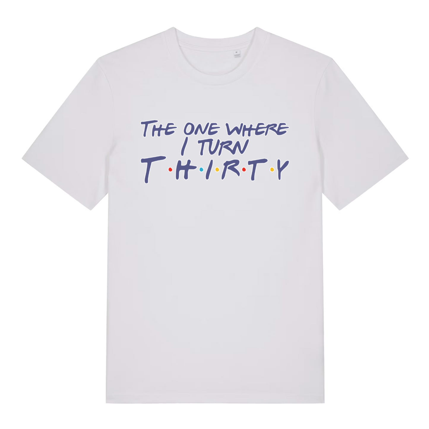 white women's slogan t-shirt with the text 'the one where i turn thirty'