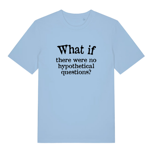 light blue funny slogan t-shirt with the text 'what if there are no hypothetical questions'