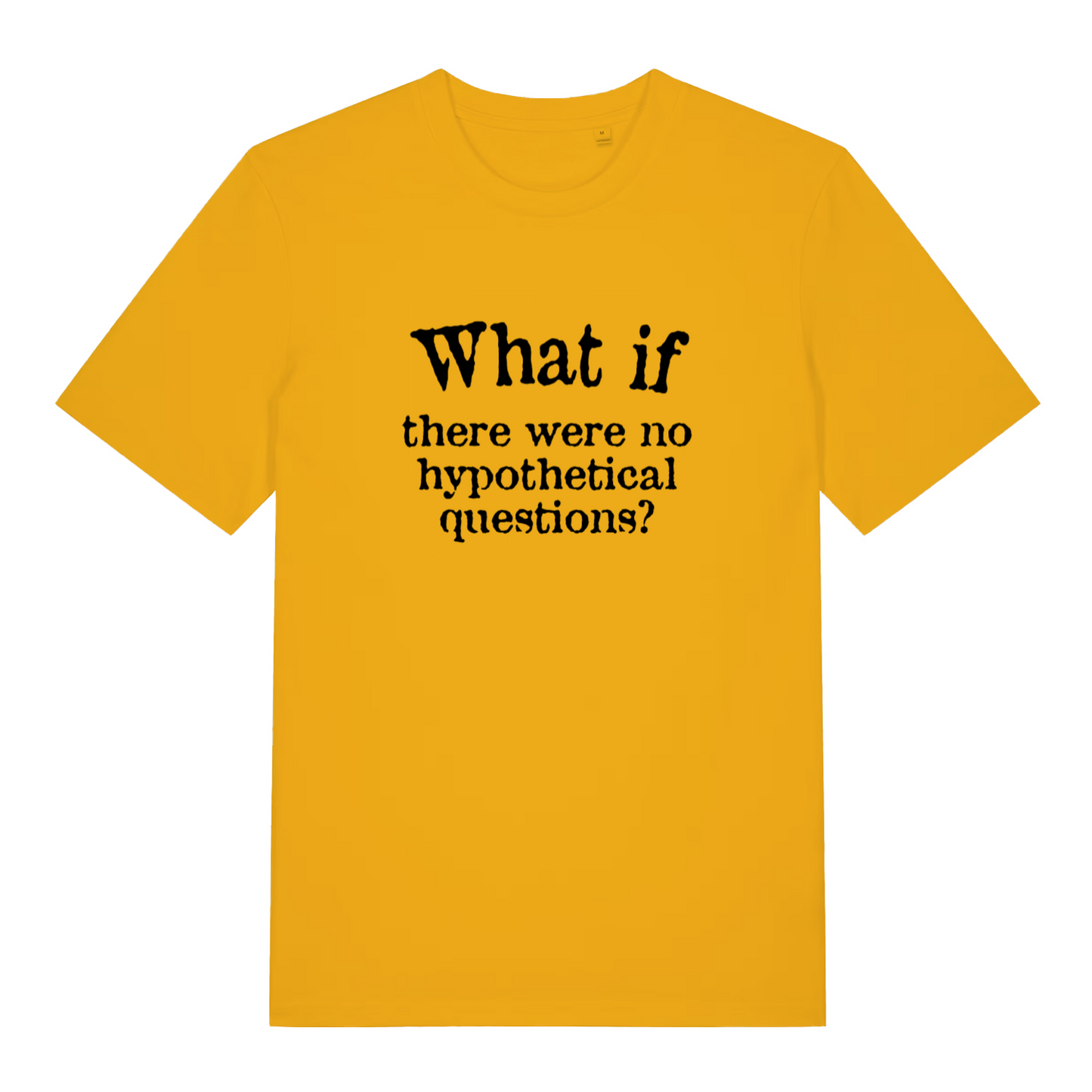 yellow funny slogan t-shirt with the text 'what if there are no hypothetical questions'