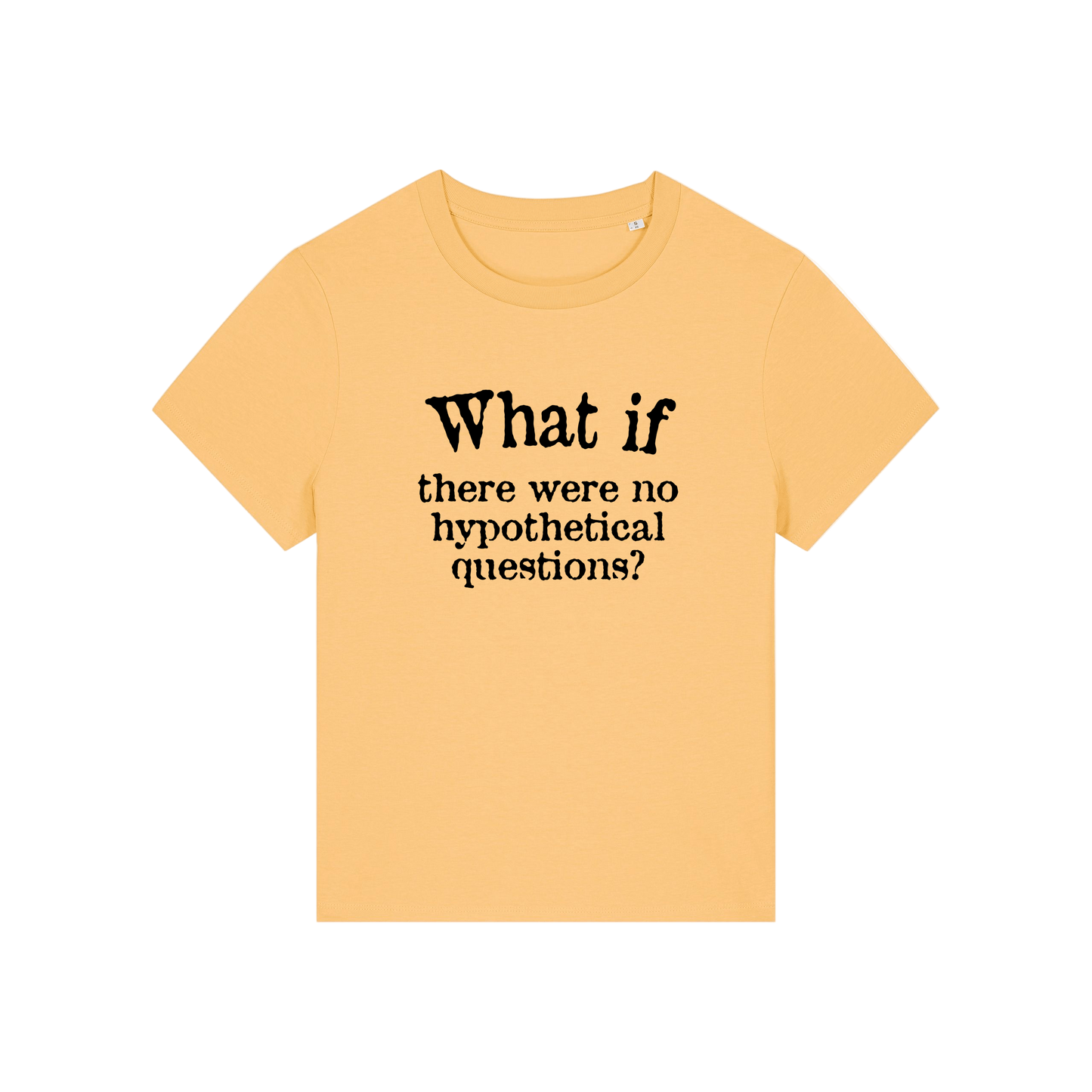 yellow slogan t-shirt that reads 'what if there were no hypothetical questions'