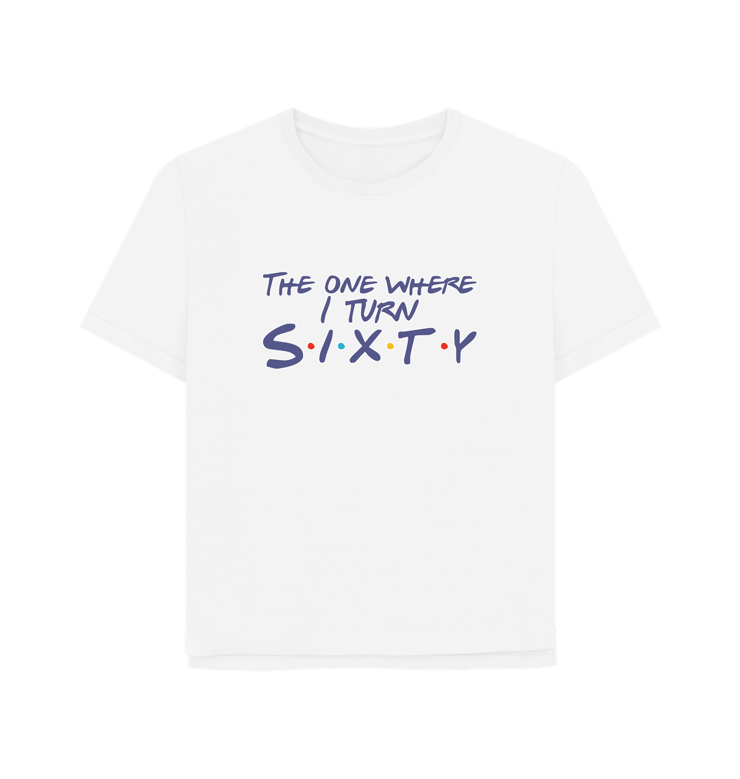 White Turn Sixty Women's Relaxed Fit T-shirt