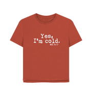 Rust I'm Cold Women's Relaxed Fit T-shirt