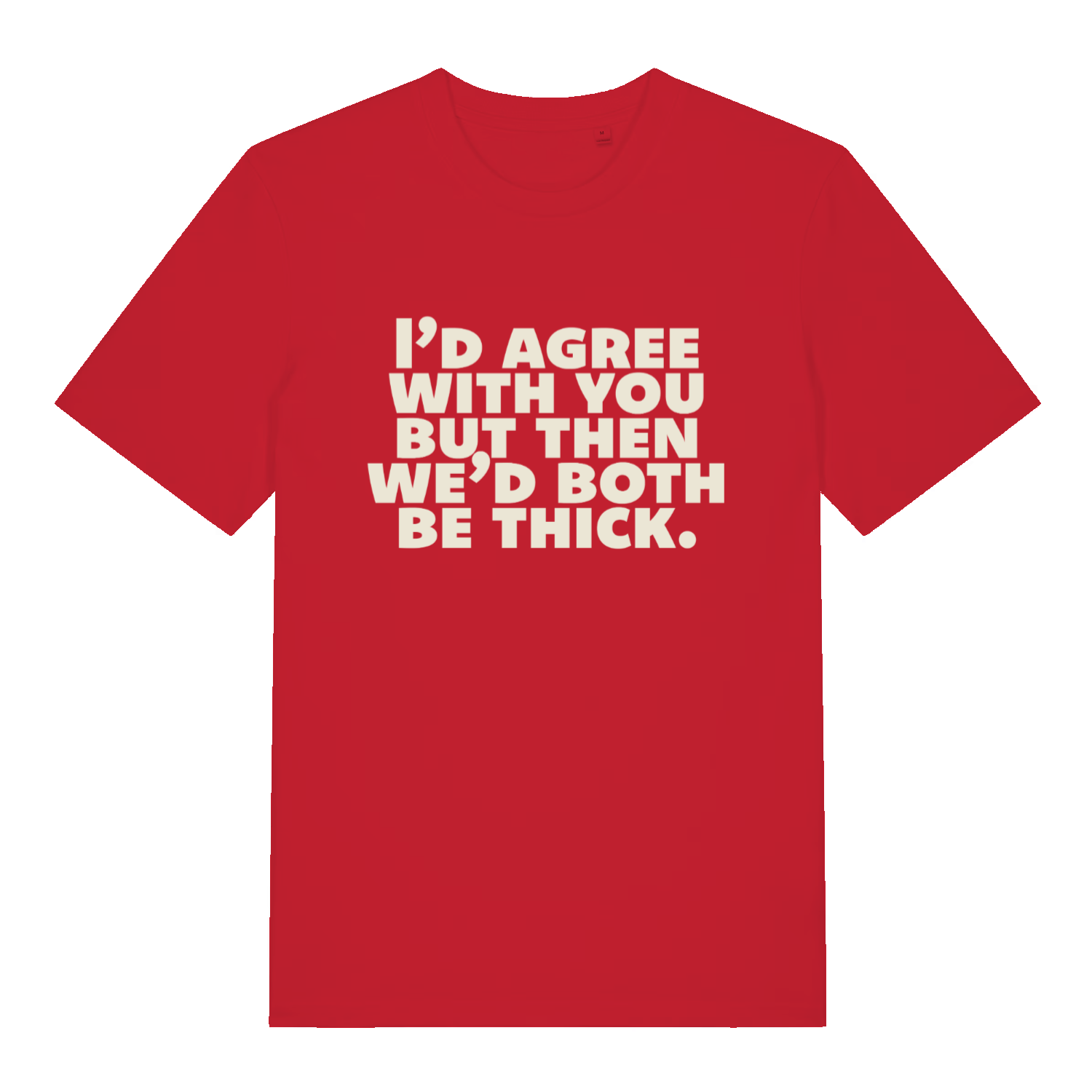 Red "I'd Agree With You But Then We'd Both Be Thick" funny rude t-shirt flat lay, savage sarcastic slogan organic cotton graphic tee printed in UK