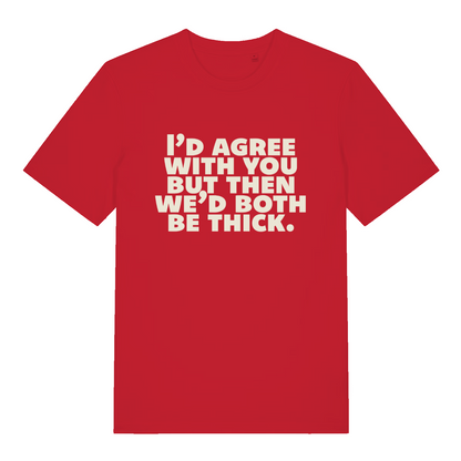Red "I'd Agree With You But Then We'd Both Be Thick" funny rude t-shirt flat lay, savage sarcastic slogan organic cotton graphic tee printed in UK