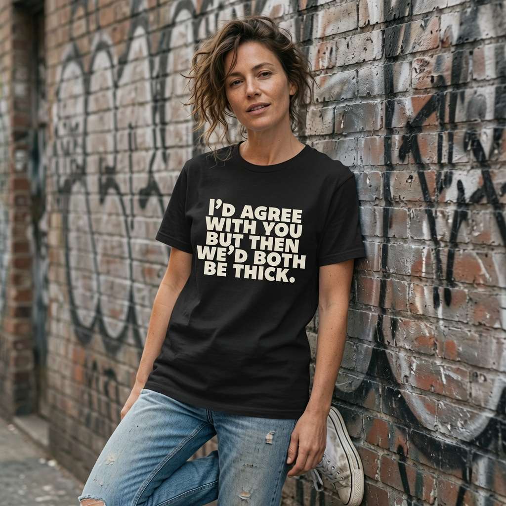Woman in black I’d Agree With You But Then We’d Both Be Thick t-shirt against graffiti wall, witty ladies roast gift