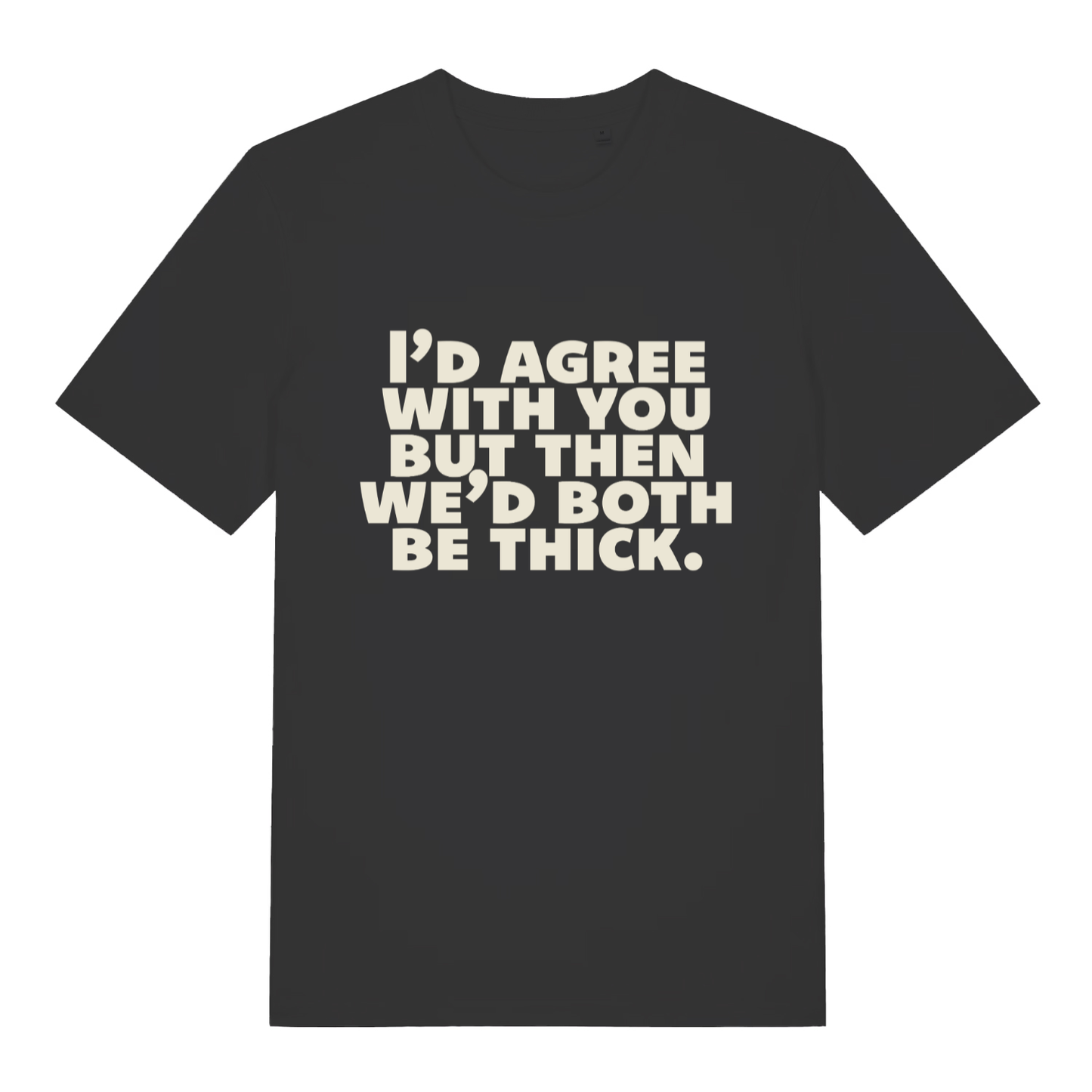 Black women's "I'd Agree With You But Then We'd Both Be Thick" funny sarcastic t-shirt flat lay, rude witty roast slogan organic cotton ladies tee UK