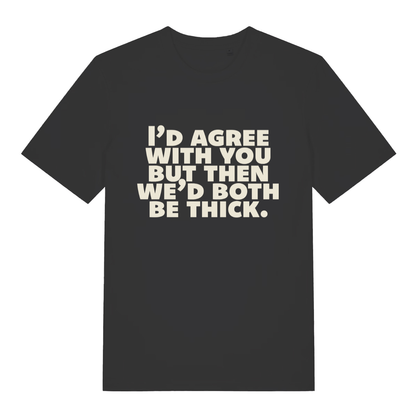 Black women's "I'd Agree With You But Then We'd Both Be Thick" funny sarcastic t-shirt flat lay, rude witty roast slogan organic cotton ladies tee UK