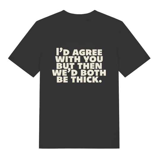 Black women's "I'd Agree With You But Then We'd Both Be Thick" funny sarcastic t-shirt flat lay, rude witty roast slogan organic cotton ladies tee UK