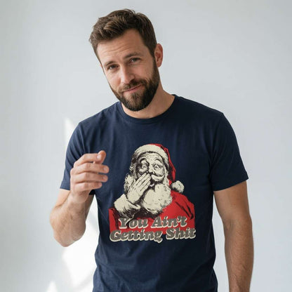 Man in navy You Ain’t Getting Shit Santa graphic tee, cheeky rude Christmas slogan gift