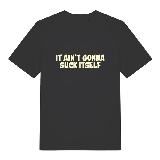 Black "It Ain't Gonna Suck Itself" funny rude slogan t-shirt flat lay, cheeky lads banter graphic organic cotton tee printed in UK