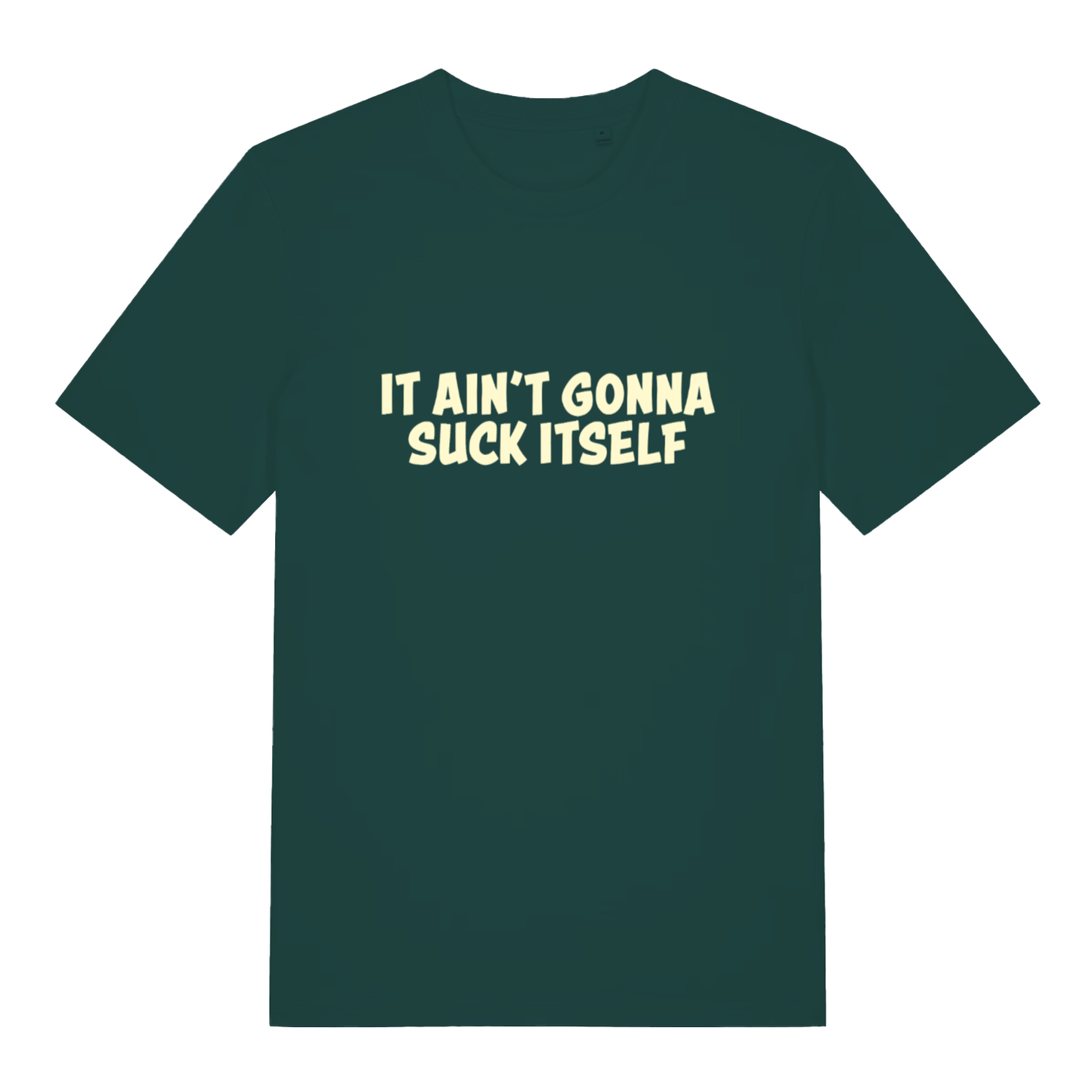 Green "It Ain't Gonna Suck Itself" offensive funny t-shirt flat lay, cheeky rude lads banter slogan organic cotton tee UK printed
