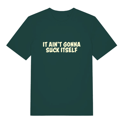 Green "It Ain't Gonna Suck Itself" offensive funny t-shirt flat lay, cheeky rude lads banter slogan organic cotton tee UK printed