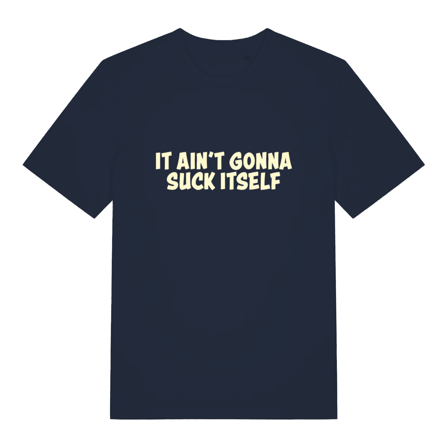 Navy "It Ain't Gonna Suck Itself" funny offensive t-shirt flat lay, bold cheeky slogan graphic organic cotton sustainable tee printed in UK