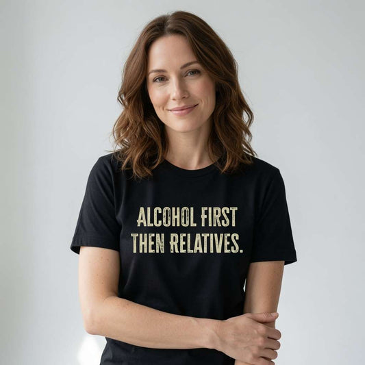 Woman in black Alcohol First Then Relatives t-shirt, fun witty xmas banter slogan gift for her