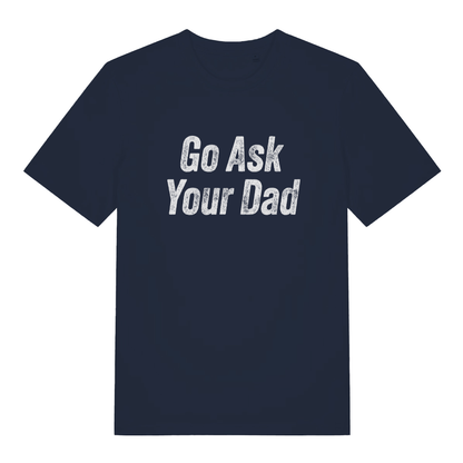 Navy women's "Go Ask Your Dad" sarcastic mum t-shirt flat lay, classic parent slogan organic cotton funny ladies tee UK