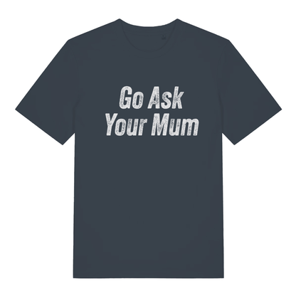 Ink Grey "Go Ask Your Mum" sarcastic dad t-shirt flat lay, classic parent slogan organic cotton funny tee UK