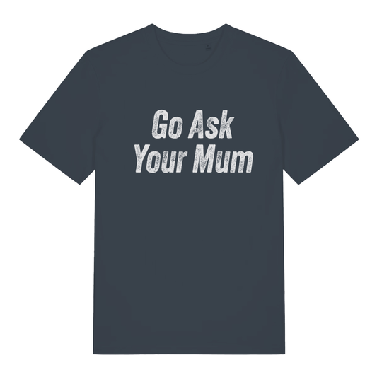 Ink Grey "Go Ask Your Mum" sarcastic dad t-shirt flat lay, classic parent slogan organic cotton funny tee UK