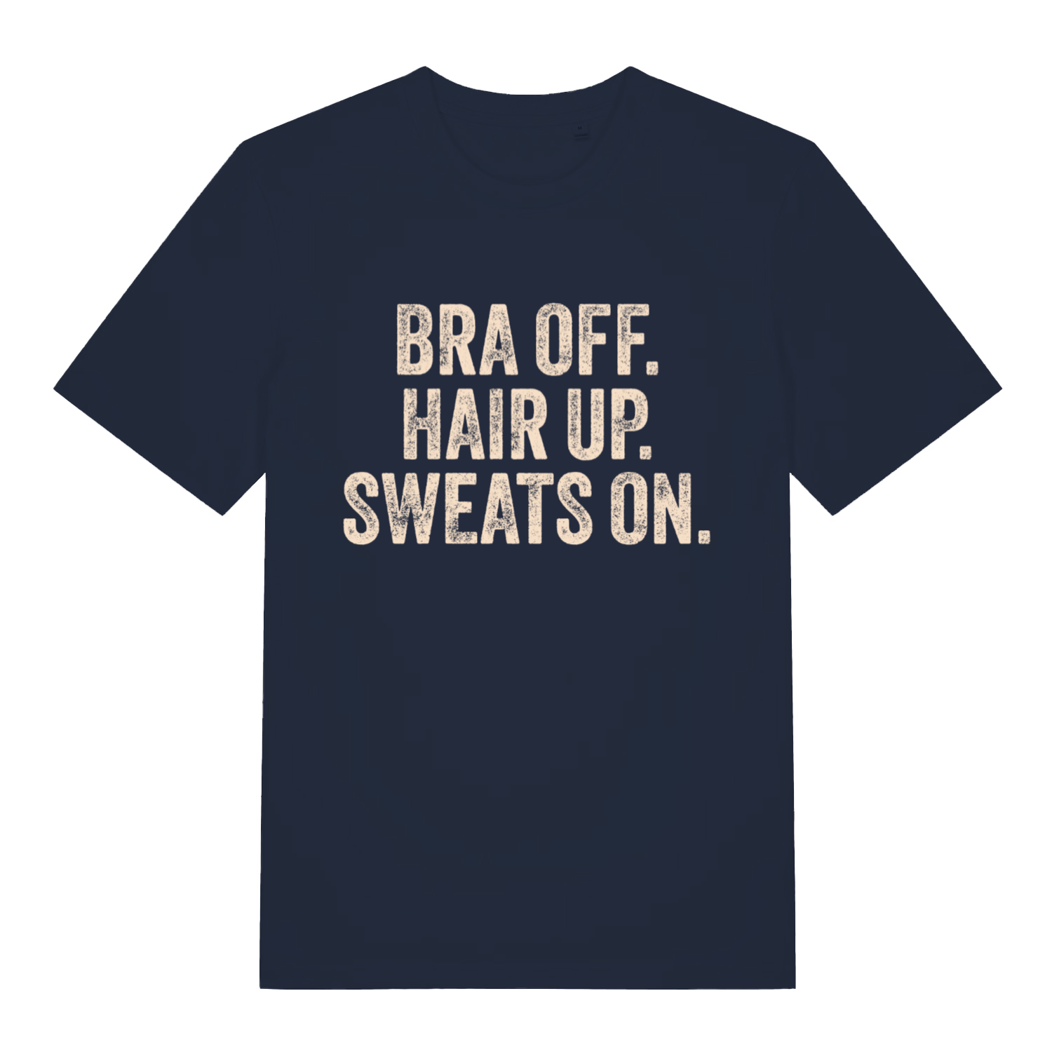 Navy women's Bra Off Hair Up Sweats On T-shirt flat lay with cheeky "Bra Off. Hair Up. Sweats On." statement
