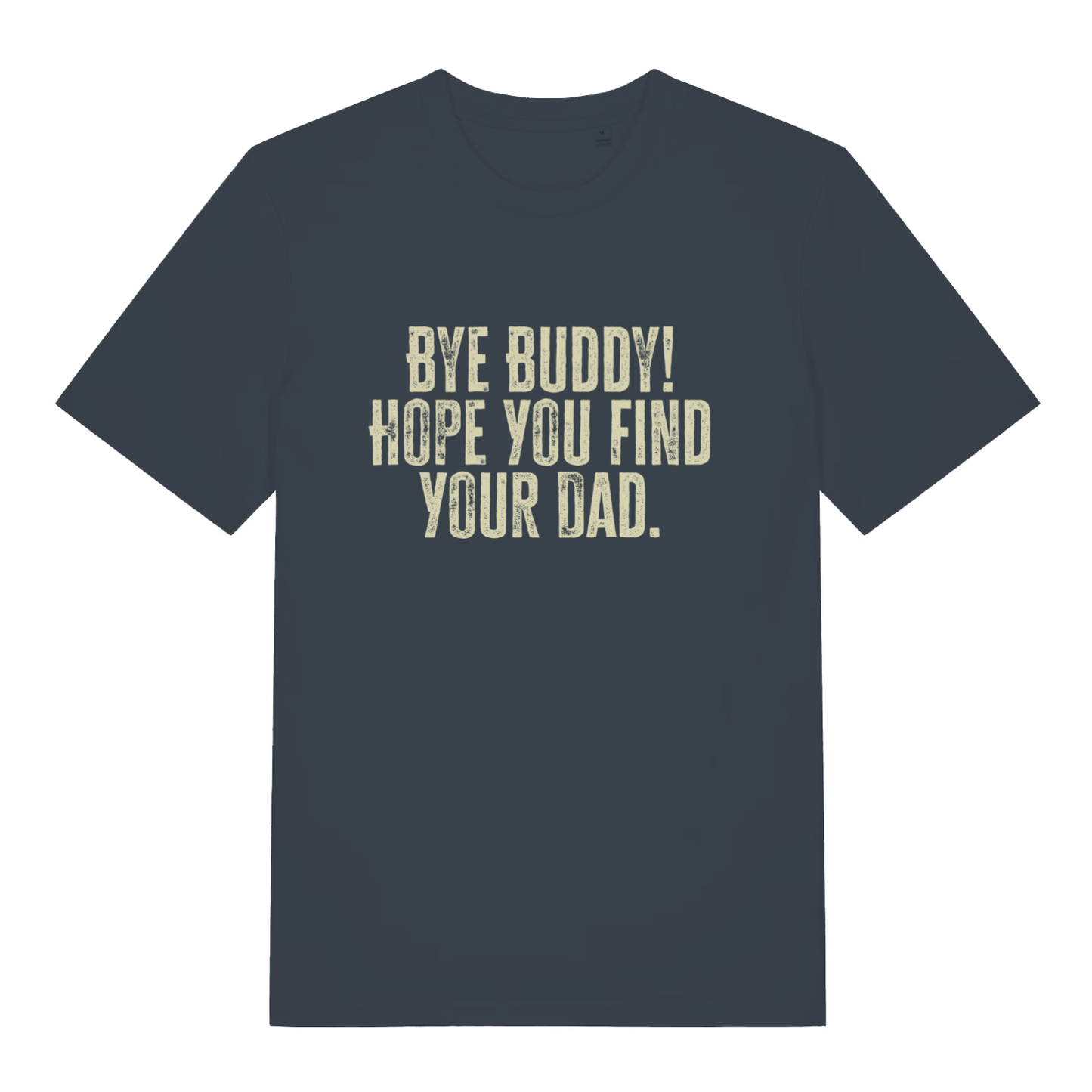 Ink grey Bye Buddy Hope You Find Your Dad T-shirt flat lay with bold distressed Christmas banter text
