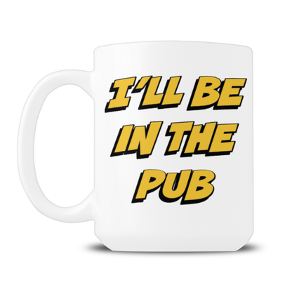 A white ceramic mug displays bold yellow-and-black text reading “I’ll be in the pub.” The playful design conveys a casual, humorous tone.