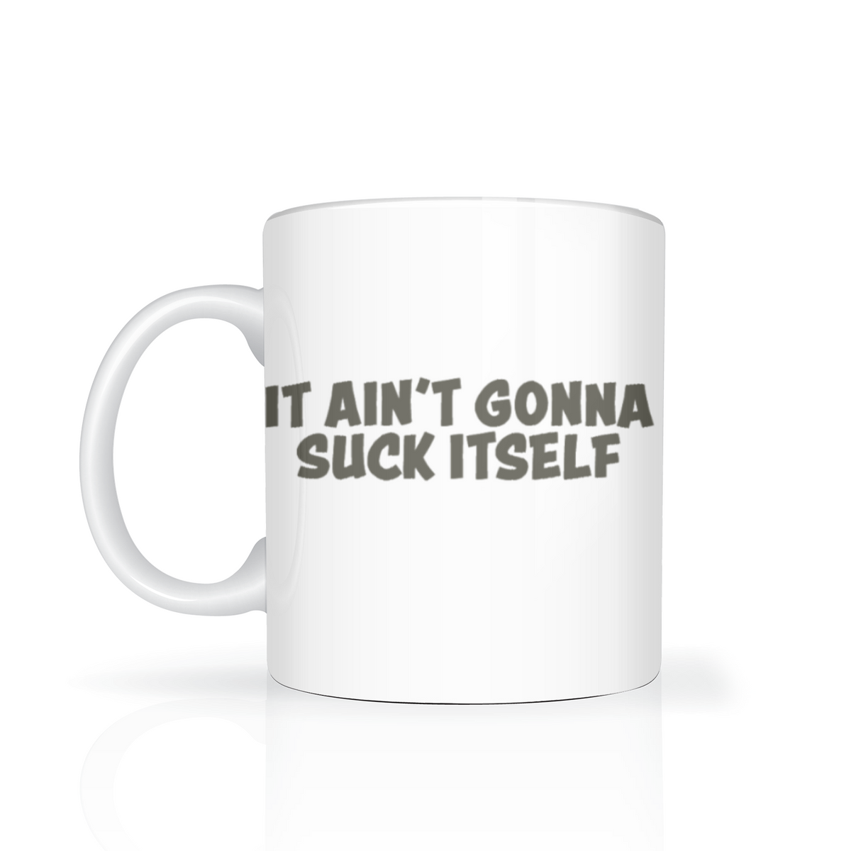 A white ceramic mug with bold gray lettering reading “It ain’t gonna suck itself,” shown against a clean white background; the cheeky slogan gives it a humorous tone.