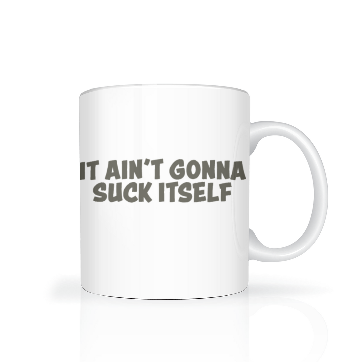 White ceramic mug with bold black text reading “IT AIN’T GONNA SUCK ITSELF,” photographed on a white background; the cheeky slogan gives it a humorous, irreverent tone.