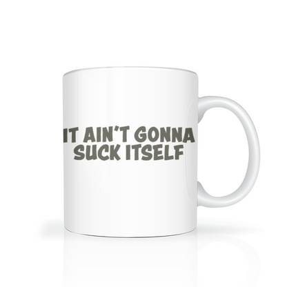 White ceramic mug with bold black text reading “IT AIN’T GONNA SUCK ITSELF,” photographed on a white background; the cheeky slogan gives it a humorous, irreverent tone.